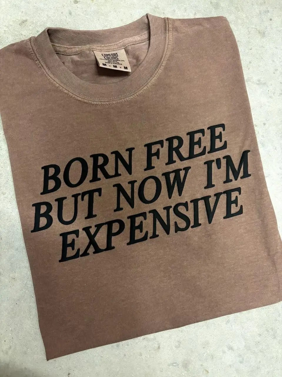 Born Free But Now I'm Expensive Tee